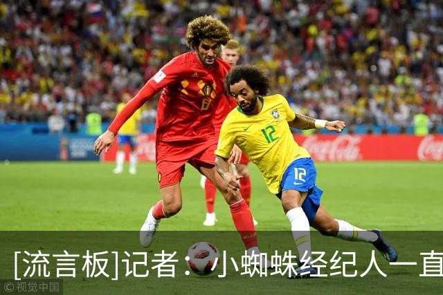 [流言板]记者：小蜘蛛经纪人一直劝他别等巴萨，做决定的是球员本人